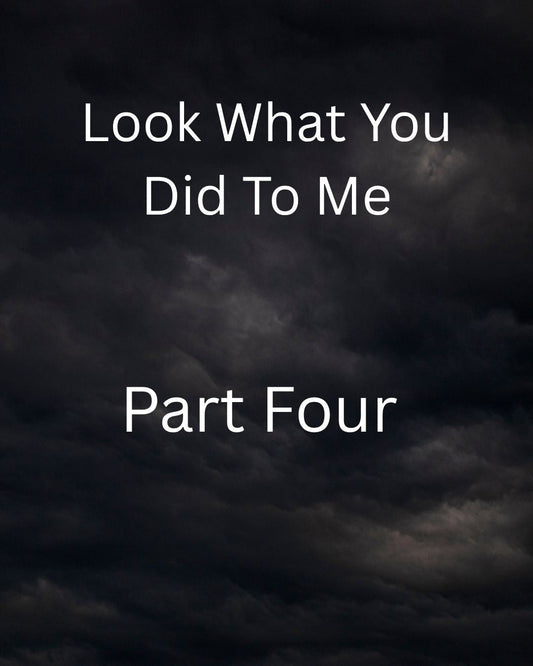 Look What You Did to Me Part Four - Ms Candi Girl LLC